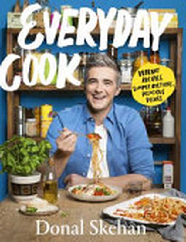 Everyday Cook ： Vibrant Recipes， Simple Methods， Delicious Dishes（Donal Skehan）（Quercus Books 2021）