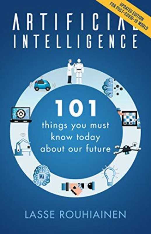 Artificial Intelligence： 101 Things You Must Know Today About Our Future - Updated Edition for Post-Covid-19 World（Lasse Rouhiainen）