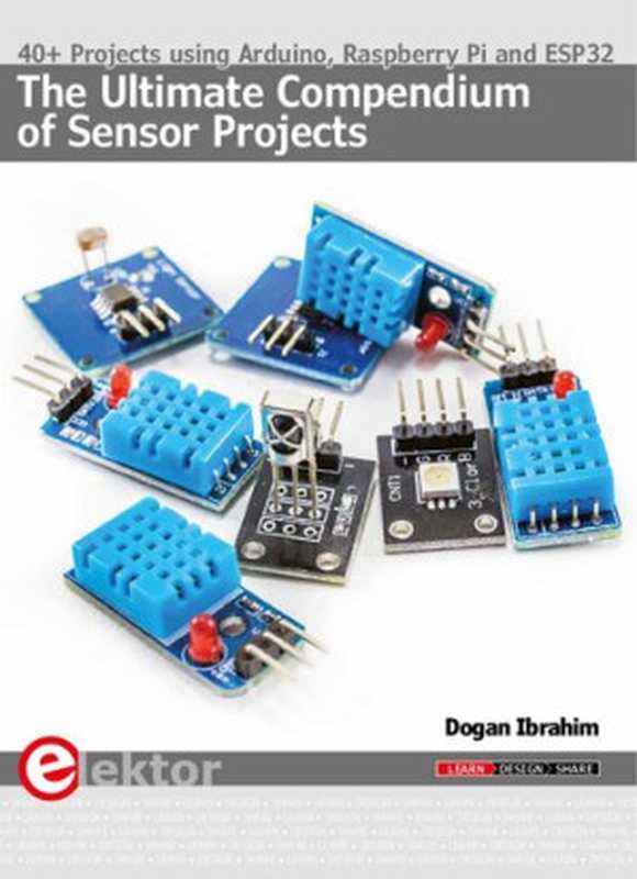 The Ultimate Compendium of Sensor Projects： 40+ Projects Using Arduino， Raspberry Pi and ESP32（Dogan Ibrahim）（Elektor Publication 2019）