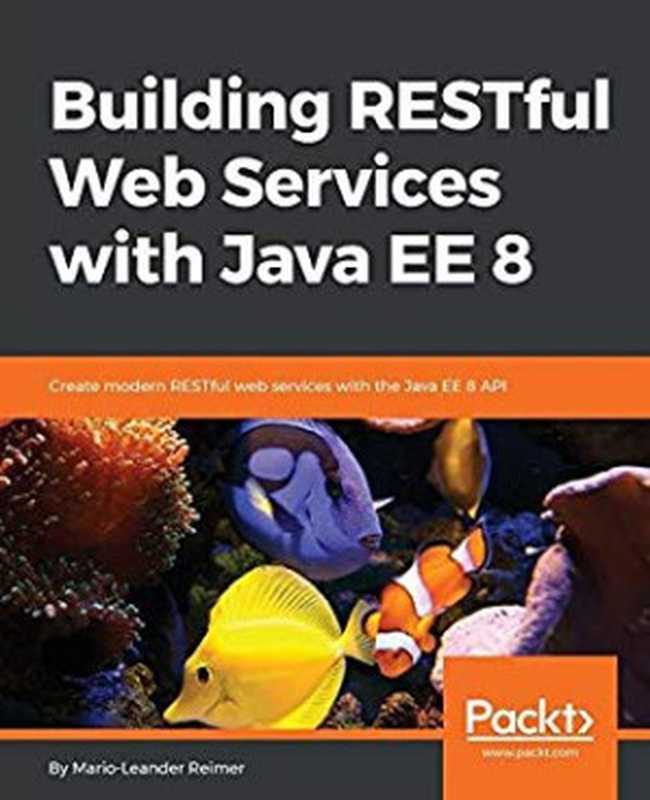 Building RESTful Web Services with Java EE 8： Create modern RESTful web services with the Java EE 8 API（Mario-Leander Reimer）（Packt Publishing 2018）