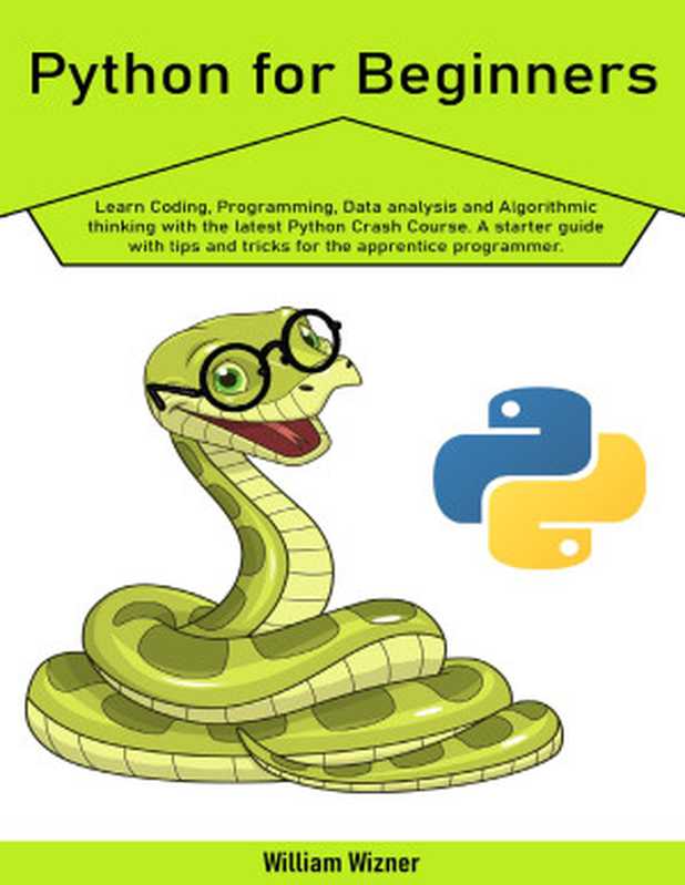 Python for beginners： Learn Coding， Programming， Data analysis and Algorithmic thinking with the latest Python Crash Course. A starter guide with tips and tricks for the apprentice programmer.（Wizner， William）（2020）