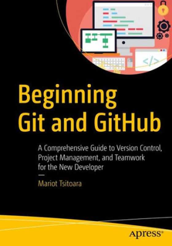 Beginning Git and GitHub： A Comprehensive Guide to Version Control， Project Management， and Teamwork for the New Developer（Mariot Tsitoara）（Apress 2020）