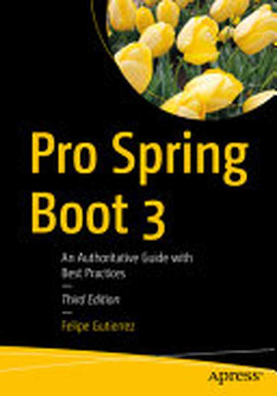 Pro Spring Boot 3： An Authoritative Guide with Best Practices， 3rd Edition（Felipe Gutierrez）（Apress 2024）