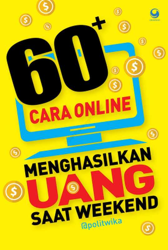 60+ Cara Online Menghasilkan Uang Saat Weekend（Politwika）（Gramedia Widiasarana 2017）