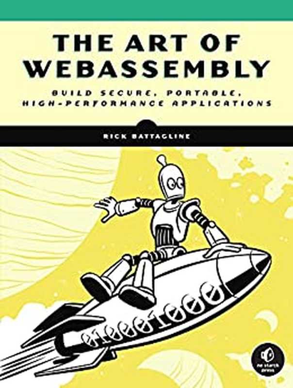 The Art of WebAssembly： Build Secure， Portable， High-Performance Applications（Rick Battagline）（No Starch Press 2021）