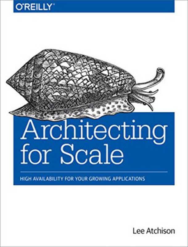 Architecting for Scale： High Availability for Your Growing Applications（Lee Atchison）（O’Reilly Media 2016）