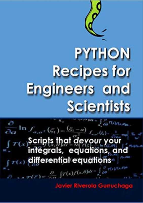 Python Recipes for Engineers and Scientists： Scripts that devour your integrals， equations， differential equations， and interpolations!（Javier Riverola Gurruchaga）（Independently published 2018）