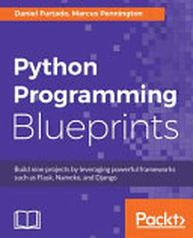 Python Programming Blueprints（Daniel Furtado， Marcus Pennington）（Packt Publishing 2018）