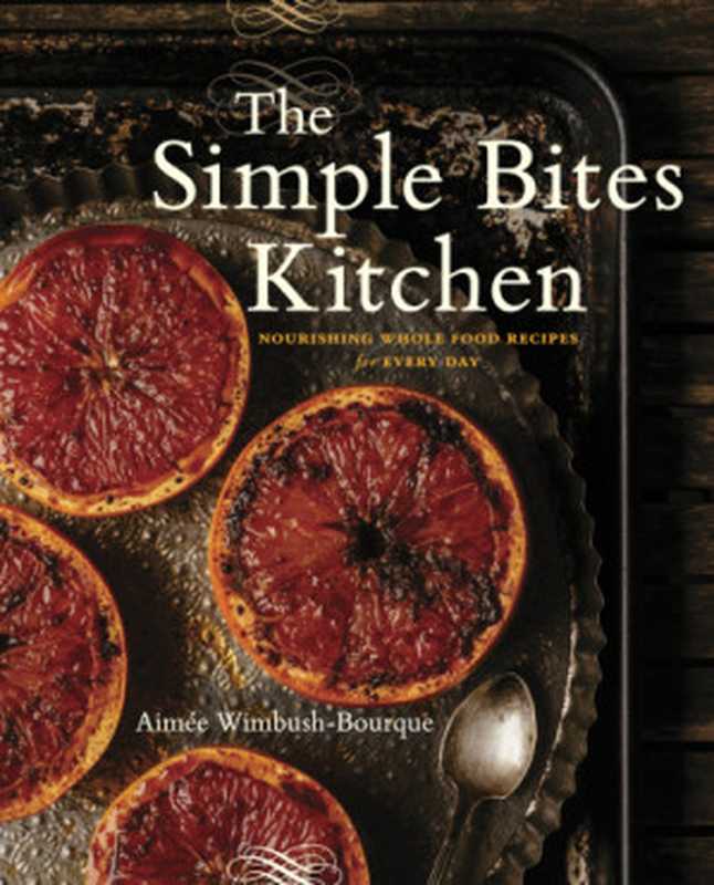 The Simple Bites Kitchen ： Nourishing Whole Food Recipes for Every Day（Aimée Wimbush-Bourque）（Penguin 2017）