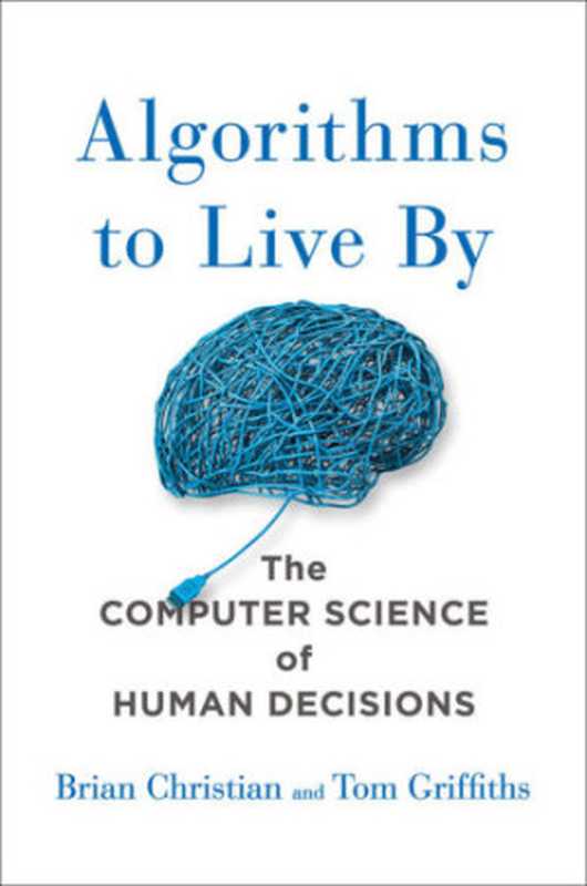 Algorithms to Live By： The Computer Science of Human Decisions（Brian Christian， Tom Griffiths）（Henry Holt and Company 2016）