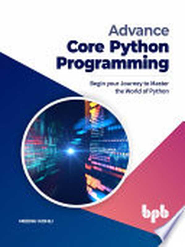 Advance Core Python Programming： Begin your Journey to Master the World of Python（Kohli， Meenu）（BPB Publications 2021）