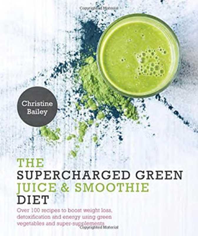 Supercharged Green Juice & Smoothie Diet  Over 100 Recipes to Boost Weight Loss  Detox and Energy Using Green Vegetables and Super-Supplements（Bailey  Christine）（Watkins Media;Nourish;Penguin Random House LLC (Publisher Services) 2015）