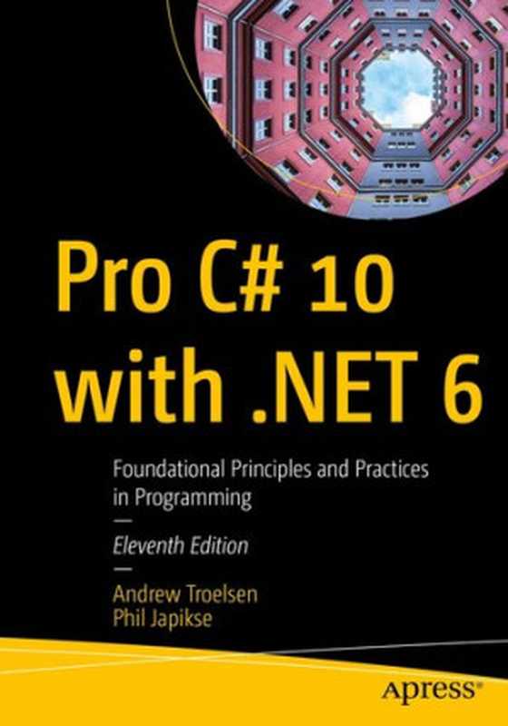 Pro C# 10 with .NET 6 ： Foundational Principles and Practices in Programming（Andrew Troelsen; Phil Japikse）（Apress 2022）