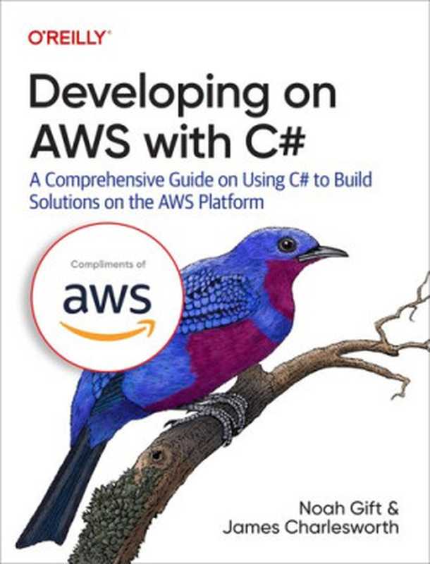 Developing on AWS with C#： A Comprehensive Guide on Using C# to Build Solutions on the AWS Platform（Noah Gift， James Charlesworth）（O