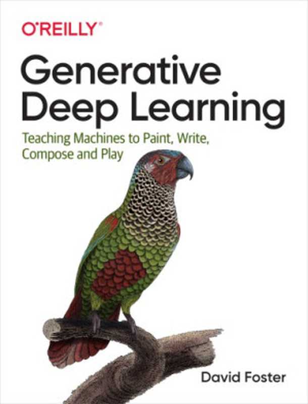 Generative Deep Learning： Teaching Machines to Paint， Write， Compose， and Play（David Foster）（O’Reilly Media 2019）