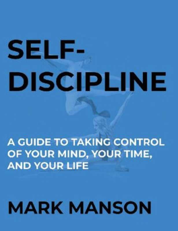 Self-Discipline  A Guide to Taking Control of Your Mind  Your Time and Your Life（Mark Manson）（2019）