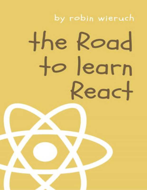 The Road to learn React： Your journey to master plain yet pragmatic React.js（Robin Wieruch）（CreateSpace Independent Publishing Platform 2018）