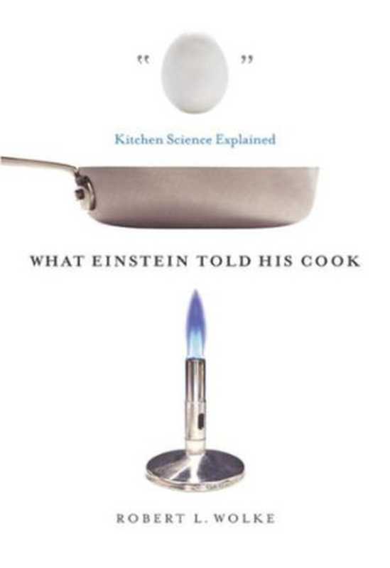 What Einstein Told His Cook： Kitchen Science Explained（Robert L. Wolke， Marlene Parrish）（W. W. Norton & Company 2008）