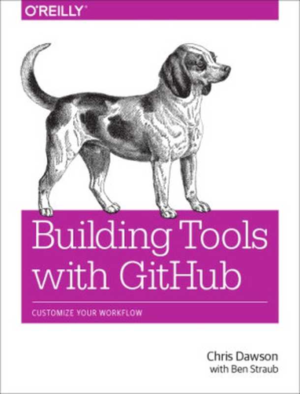 Building Tools with GitHub： Customize Your Workflow（Chris Dawson， Ben Straub）（O’Reilly Media 2016）