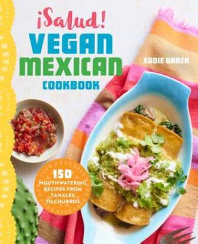 Salud! Vegan Mexican Cookbook： 150 Mouthwatering Recipes from Tamales to Churros（Eddie Garza）（Rockridge Press 2016）