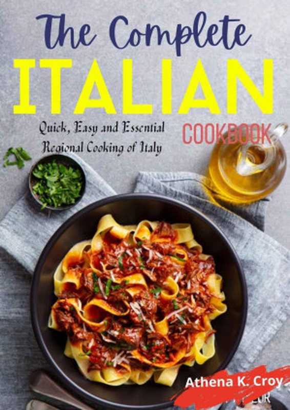 The Complete Italian Cookbook： Quick， Easy and Essential Regional Cooking of Italy（ATHENA K. KROY）（ATHENA C. CROY 2021）