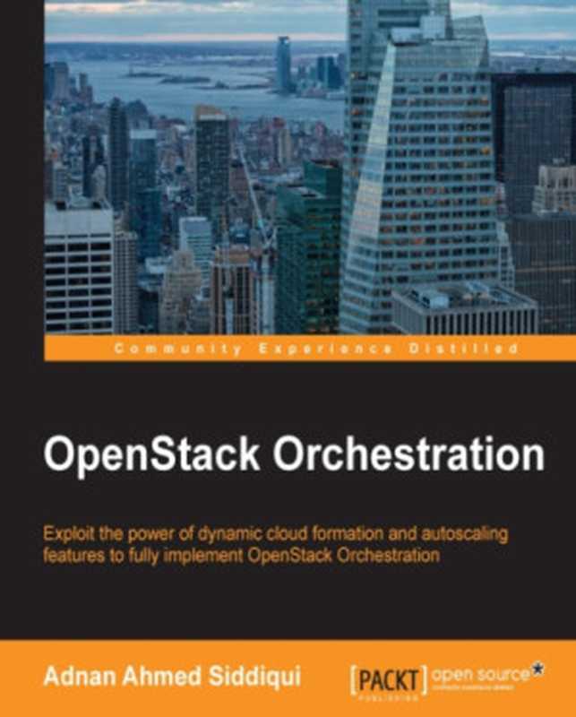 OpenStack Orchestration exploit the power of dynamic cloud formation and autoscaling features to fully implement OpenStack Orchestration（Siddiqui， Adnan Ahmed）（Packt Publishing 2015）