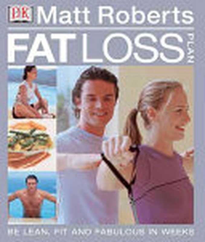 Matt Roberts Fat-Loss Plan ： Be Lean， Fit and Fabulous in Weeks（Matt Roberts）（Dk Pub 2002）