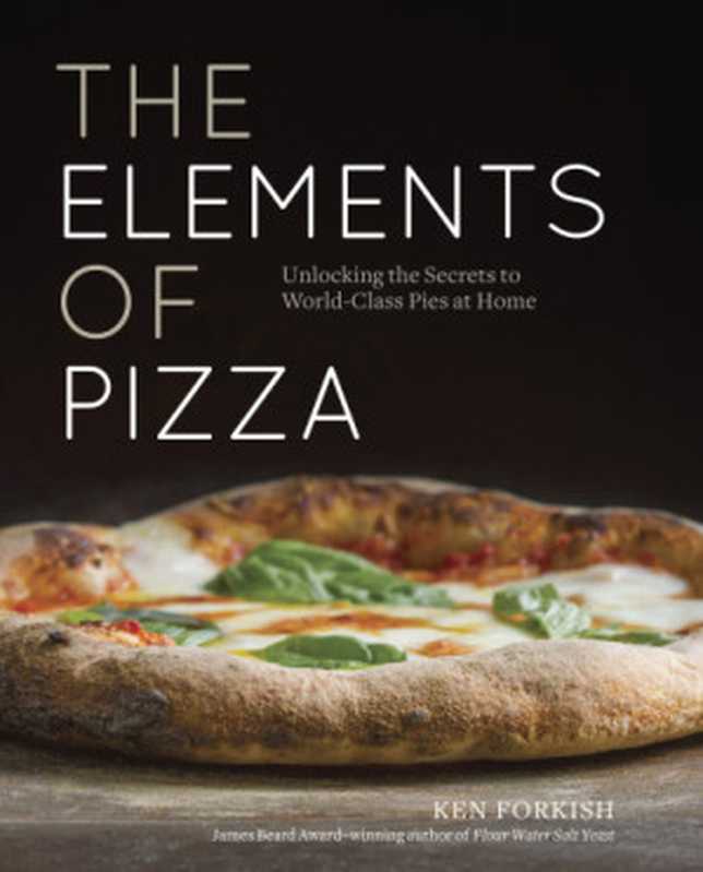 The Elements of Pizza： Unlocking the Secrets to World-Class Pies at Home（Ken Forkish）（Potter TenSpeed Harmony 2016）