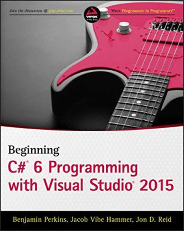 Beginning C# 6.0 Programming with Visual Studio 2015（Benjamin Perkins， Jacob Vibe Hammer， Jon D. Reid）（Wrox 2015）