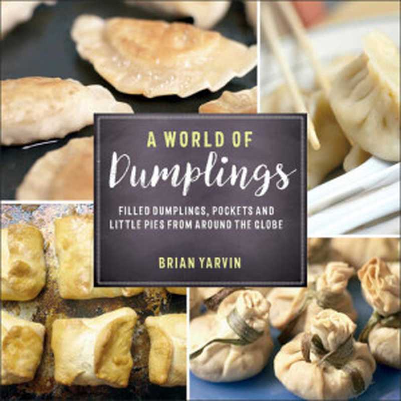 A World of Dumplings： Filled Dumplings， Pockets， and Little Pies from Around the Globe（Brian Yarvin）（The Countryman Press 2017）