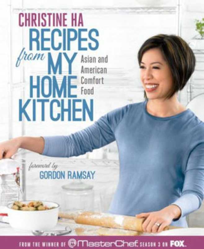 Recipes from My Home Kitchen Asian and American Comfort Food from the Winner of MasterChef Season 3 on FOX（Christine Ha）（Rodale 2013）