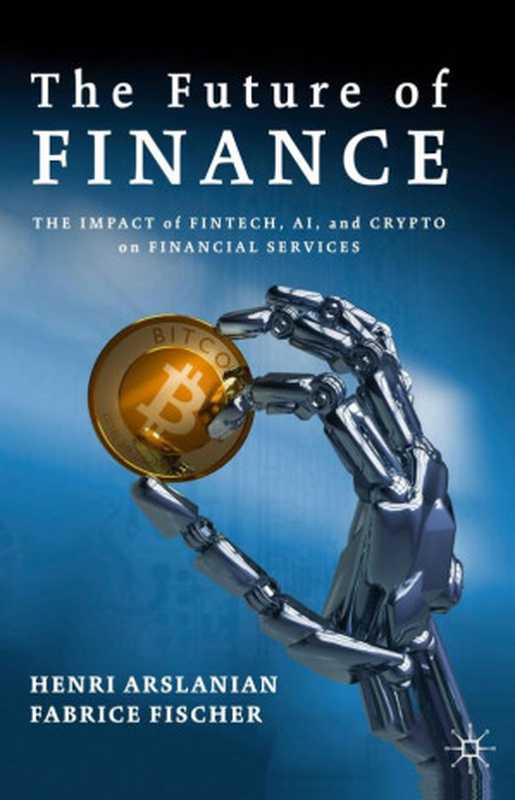 The Future of Finance： The Impact of FinTech， AI， and Crypto on Financial Services（Henri Arslanian， Fabrice Fischer）（Springer International Publishing; Palgrave Macmillan 2019）