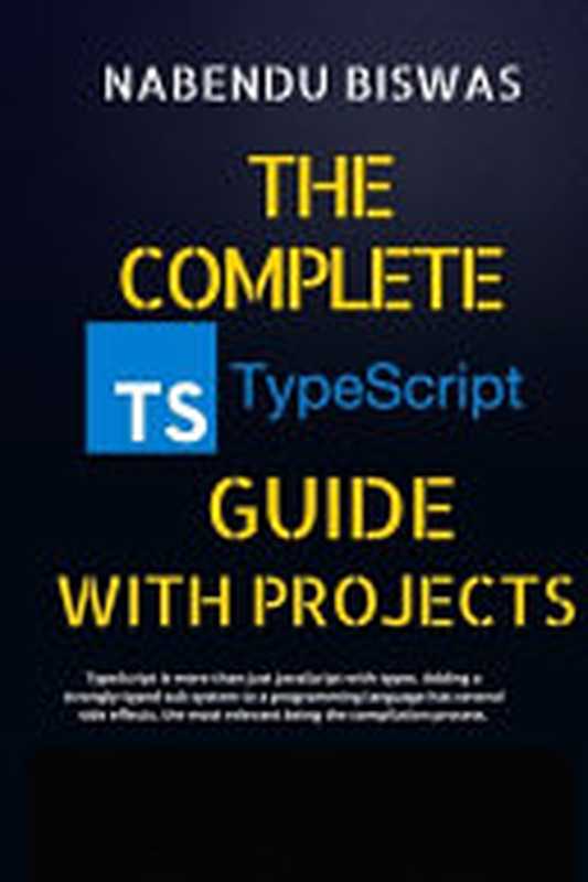 The Complete TypeScript Guide with Projects（Nabendu Biswas）（Independently Published 2022）