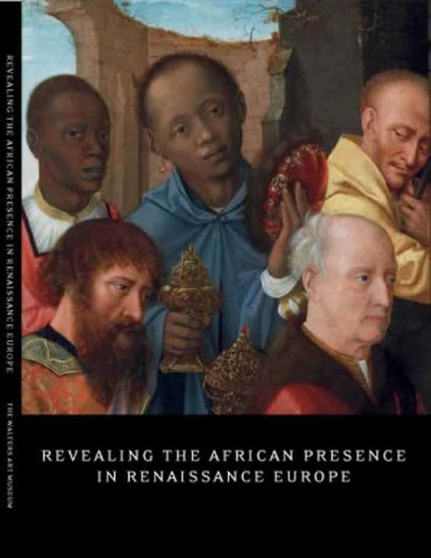 Revealing the African Presence in Renaissance Europe（Kate Lowe， Ben Vinson III， Joaneath Spicer， Natalie Zemon Davis）（Walters Art Gallery 2012）