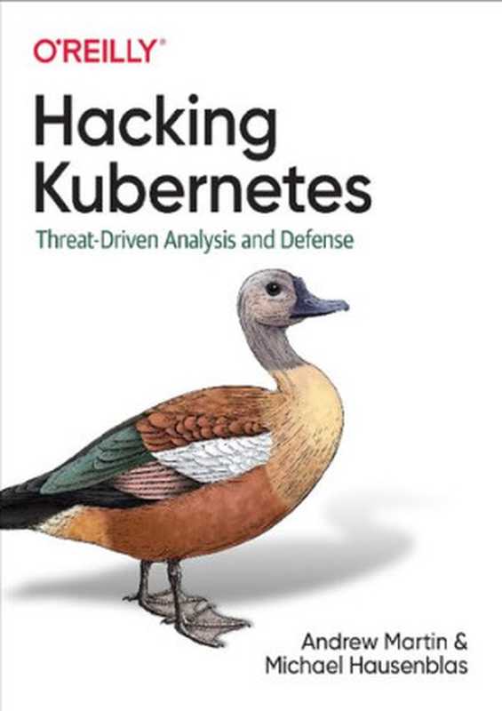 Hacking Kubernetes： Threat-Driven Analysis and Defense（Andrew Martin， Michael Hausenblas）（O’Reilly Media 2021）