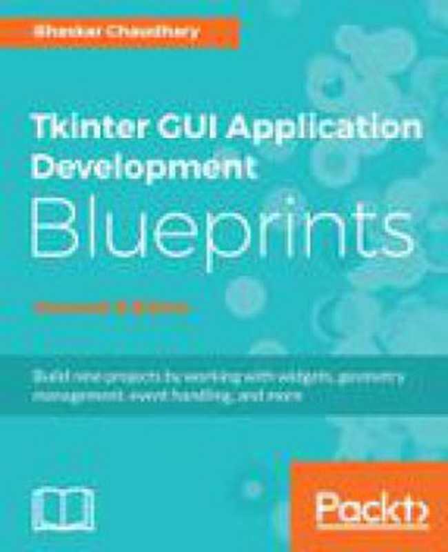 Tkinter GUI Application Development Blueprints - Second Edition（Bhaskar Chaudhary）（Packt Publishing 2018）