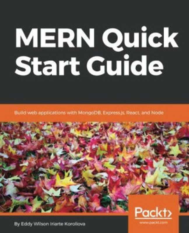 MERN Quick Start Guide： Build web applications with MongoDB， Express.js， React， and Node（Eddy Wilson Iriarte Koroliova）（Packt Publishing 2018）