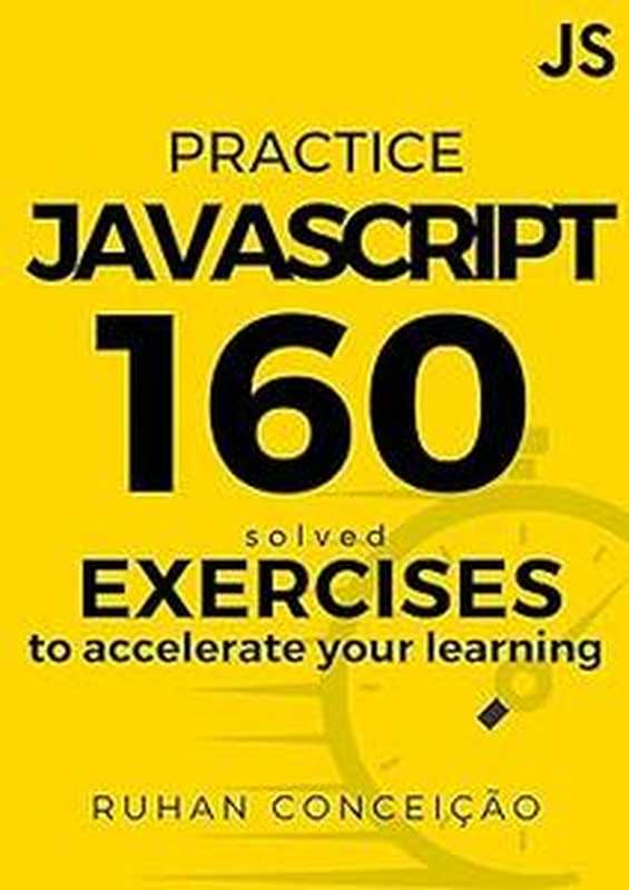 Practice Javascript： 160 Solved Exercises to Accelerate your Learning（Ruhan Avila da Conceicao）（Sonal Daandre 2023）