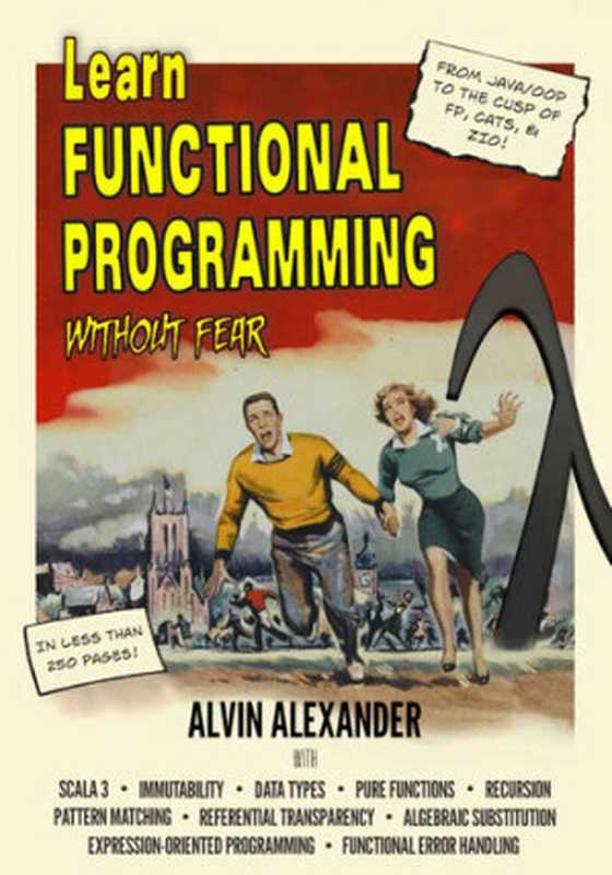 Learn Functional Programming Without Fear： A former Java OOP teacher takes you to the cusp of using Scala’s FP libraries（Alvin Alexander）（Alvin Alexander 2022）