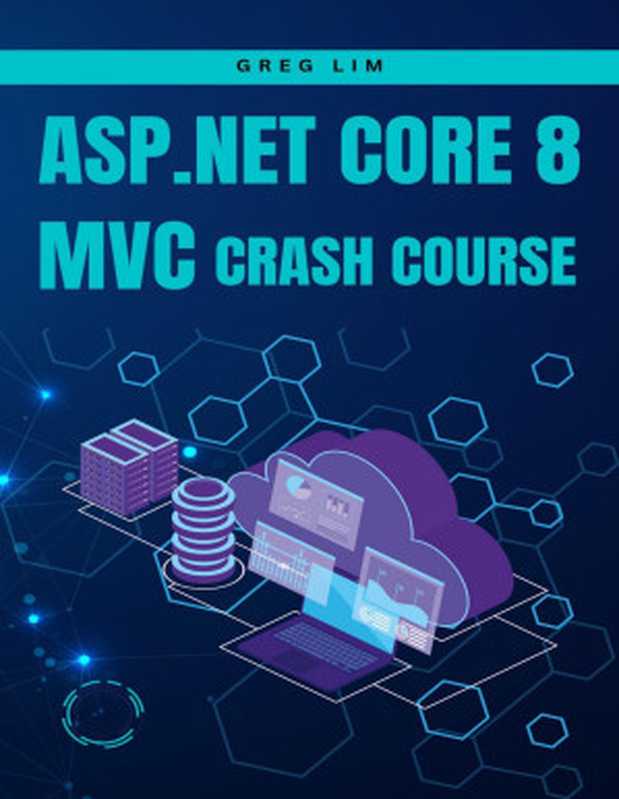 ASP.NET Core 8 MVC Crash Course： Learn to build fast and secure web applications with ASP.NET MVC 8（Lim， Greg）（2024）