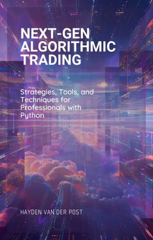 Next-Gen Algorithmic Trading： Strategies， Tools， and Techniques for Professionals with Python（Bisette， Vincent & Van Der Post， Hayden）（Reactive Publishing 2024）