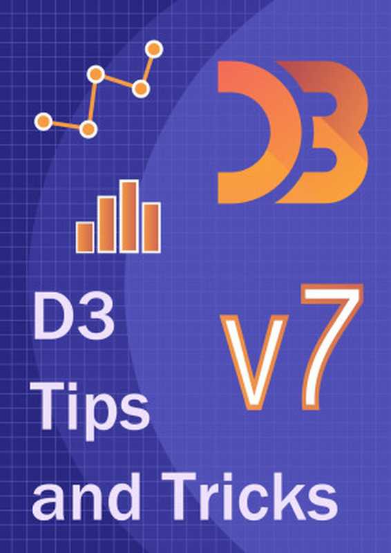 D3 Tips and Tricks v7.x： Interactive Data Visualization in a Web Browser（Malcolm Maclean）（2021）