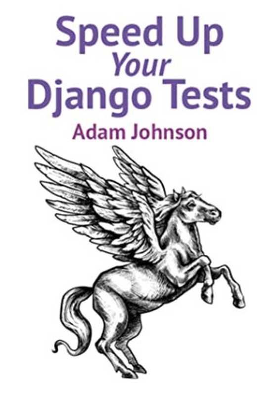 Speed up your Django tests（Adam Johnson）（Adam’s Web Services 2020）