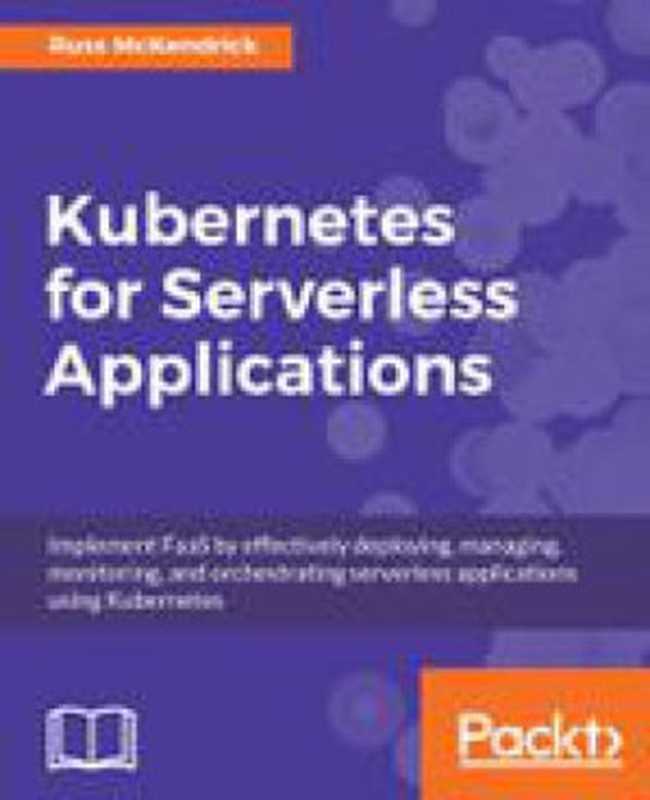 Kubernetes for Serverless Applications（McKendrick， Russ）（Packt Publishing 2018）