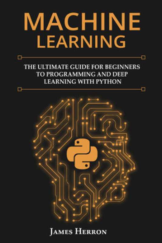 Machine Learning： The Ultimate Guide for Beginners to Programming and Deep Learning With Python.（Herron， James）（2020）