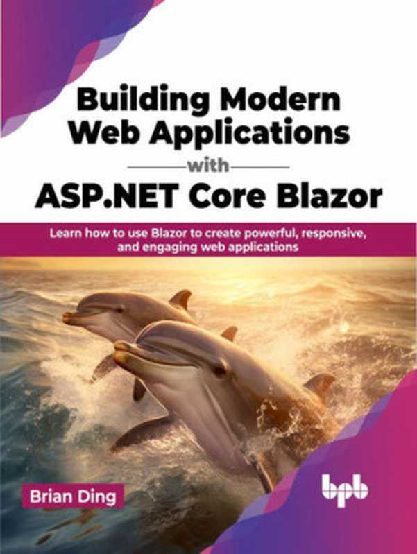 Building Modern Web Applications with ASP.NET Core Blazor： Learn how to use Blazor to create powerful， responsive， and engaging web applications（Brian Ding）（BPB Publications 2023）