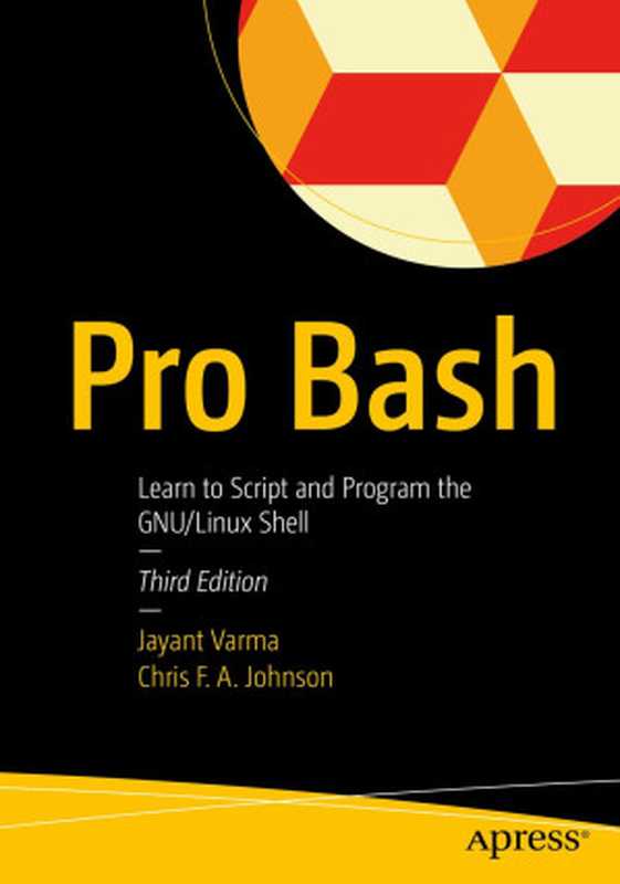 Pro Bash： Learn to Script and Program the GNU Linux Shell - Third Edition（Jayant Varma， Chris F. A. Johnson）（Apress 2023）