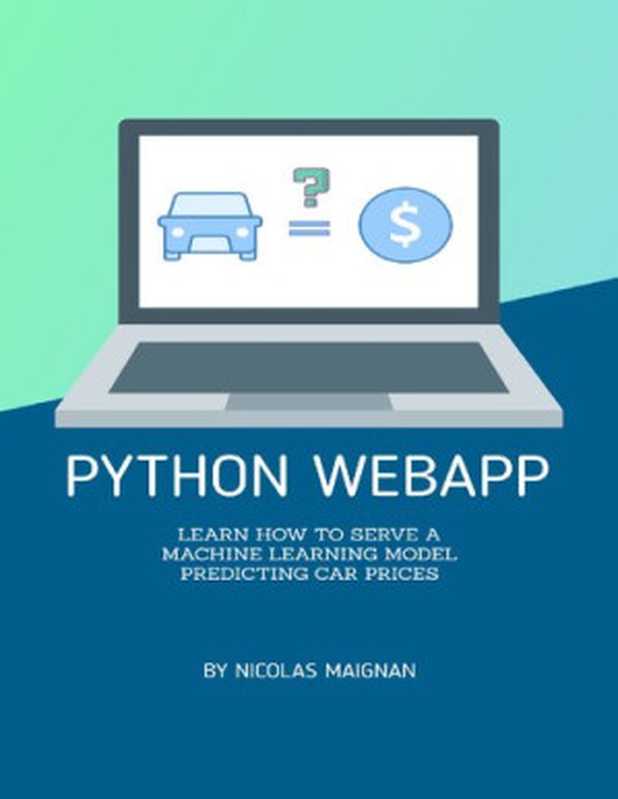 Python WebApp： Learn how to serve a Machine Learning Model predicting car prices (Full stack Book 1)（Maignan， Nicolas）（2020）