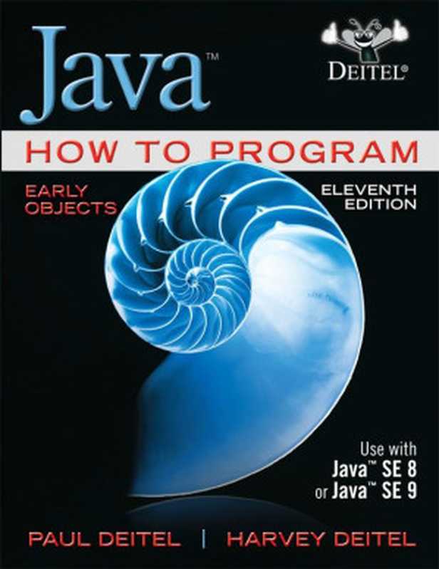 Java How to Program， Early Objects， 11th Edition（Harvey Deitel， Paul J. Deitel [Harvey Deitel， Paul J. Deitel]）（Pearson 2018）