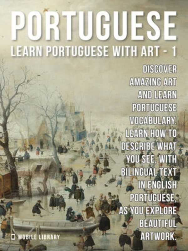 1--Portuguese--Learn Portuguese with Art： Learn how to describe what you see， with bilingual text in English Portuguese， as you explore beautiful artwork.（Mobile Library）（Mobile Library 2020）